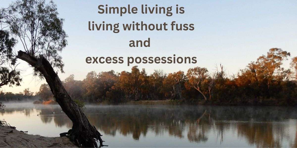 Simple living gives the opportunity to enjoy life.